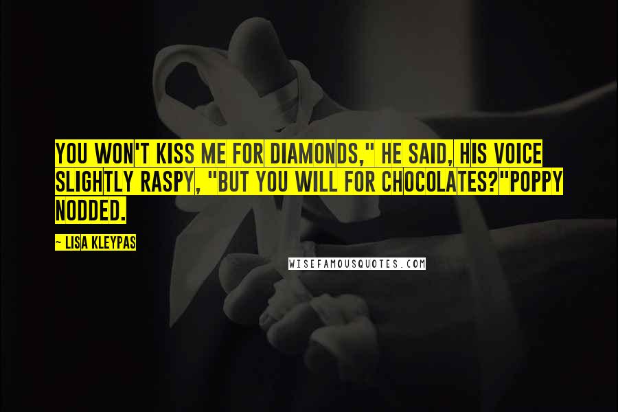 Lisa Kleypas Quotes: You won't kiss me for diamonds," he said, his voice slightly raspy, "but you will for chocolates?"Poppy nodded.
