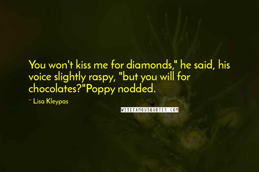 Lisa Kleypas Quotes: You won't kiss me for diamonds," he said, his voice slightly raspy, "but you will for chocolates?"Poppy nodded.