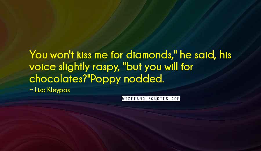 Lisa Kleypas Quotes: You won't kiss me for diamonds," he said, his voice slightly raspy, "but you will for chocolates?"Poppy nodded.