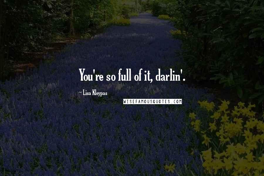 Lisa Kleypas Quotes: You're so full of it, darlin'.