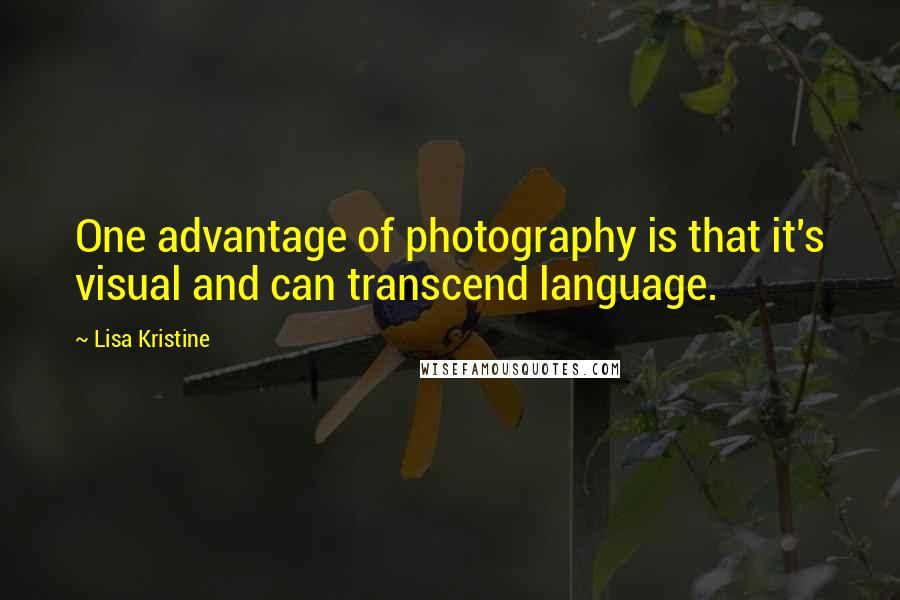 Lisa Kristine Quotes: One advantage of photography is that it's visual and can transcend language.