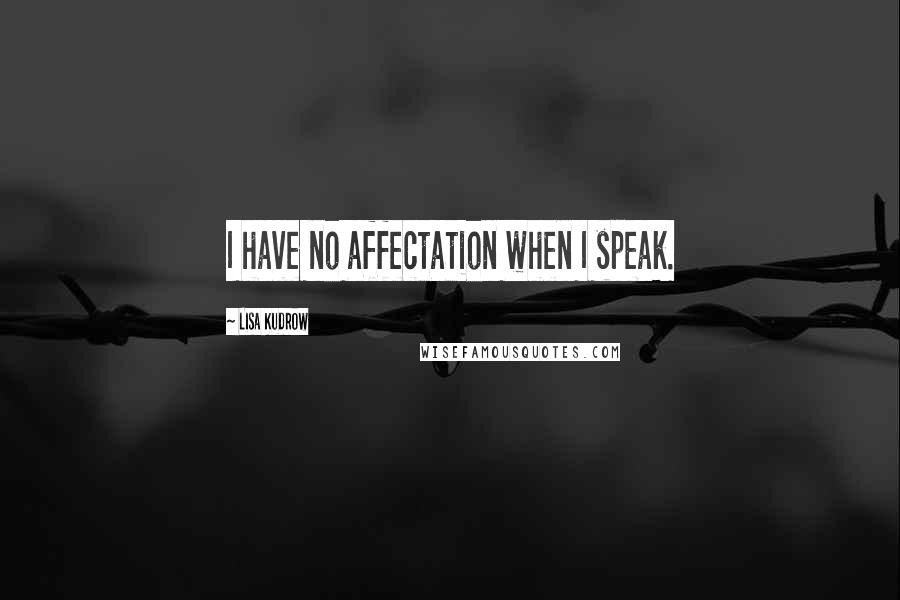 Lisa Kudrow Quotes: I have no affectation when I speak.