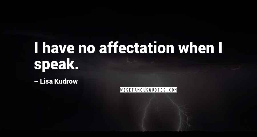 Lisa Kudrow Quotes: I have no affectation when I speak.