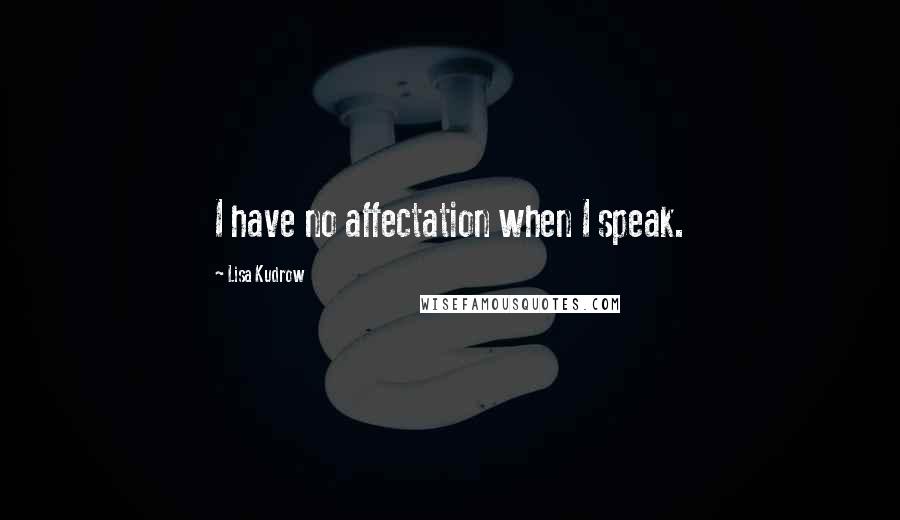 Lisa Kudrow Quotes: I have no affectation when I speak.