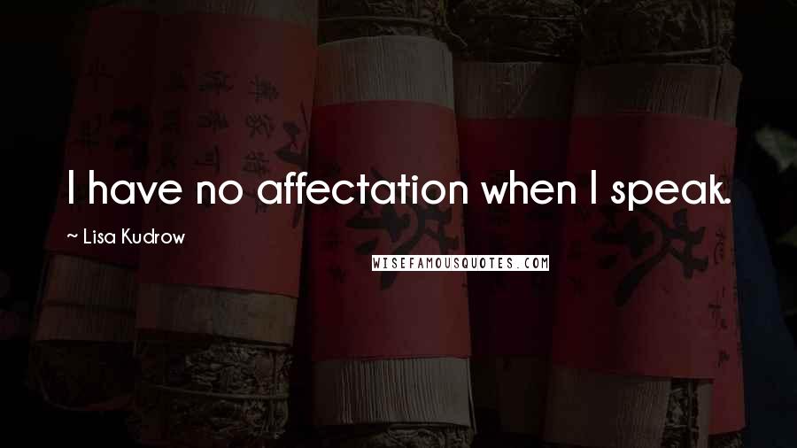 Lisa Kudrow Quotes: I have no affectation when I speak.