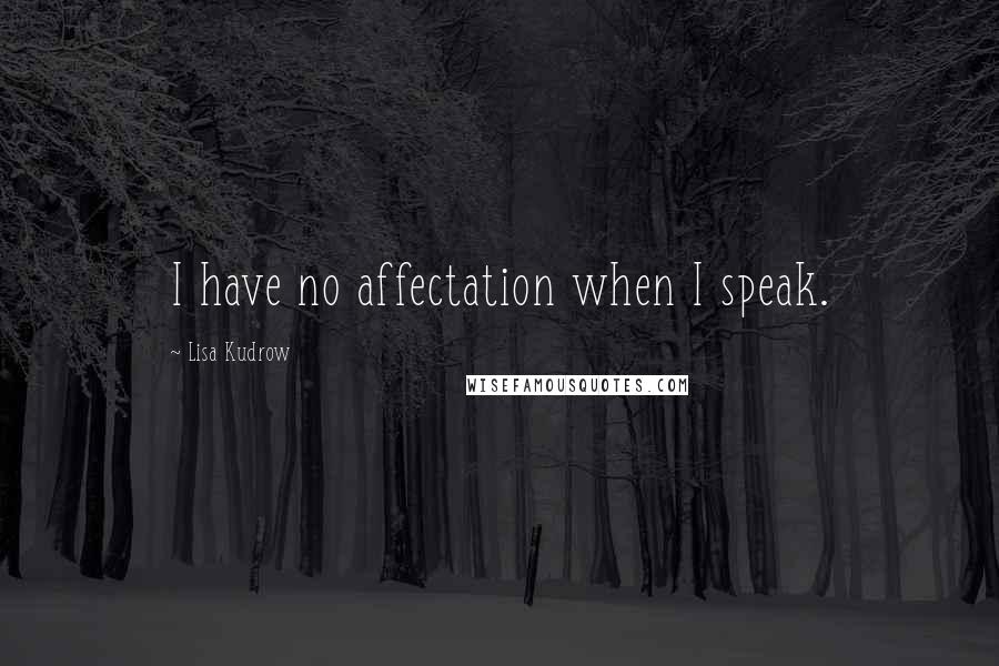 Lisa Kudrow Quotes: I have no affectation when I speak.