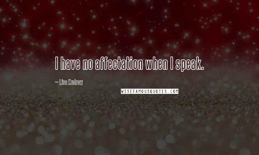 Lisa Kudrow Quotes: I have no affectation when I speak.