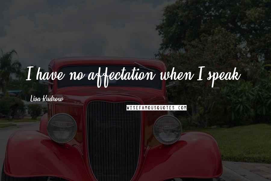 Lisa Kudrow Quotes: I have no affectation when I speak.