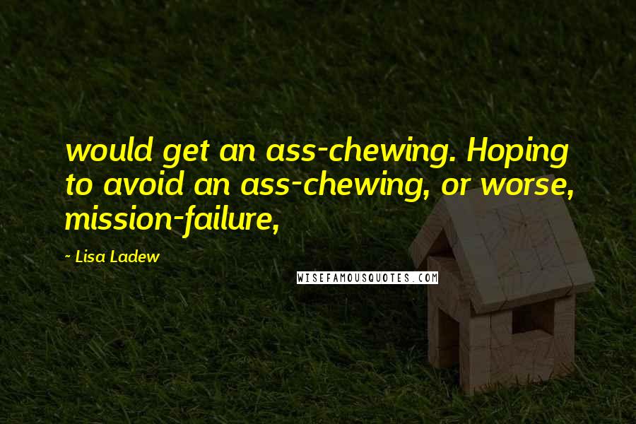 Lisa Ladew Quotes: would get an ass-chewing. Hoping to avoid an ass-chewing, or worse, mission-failure,