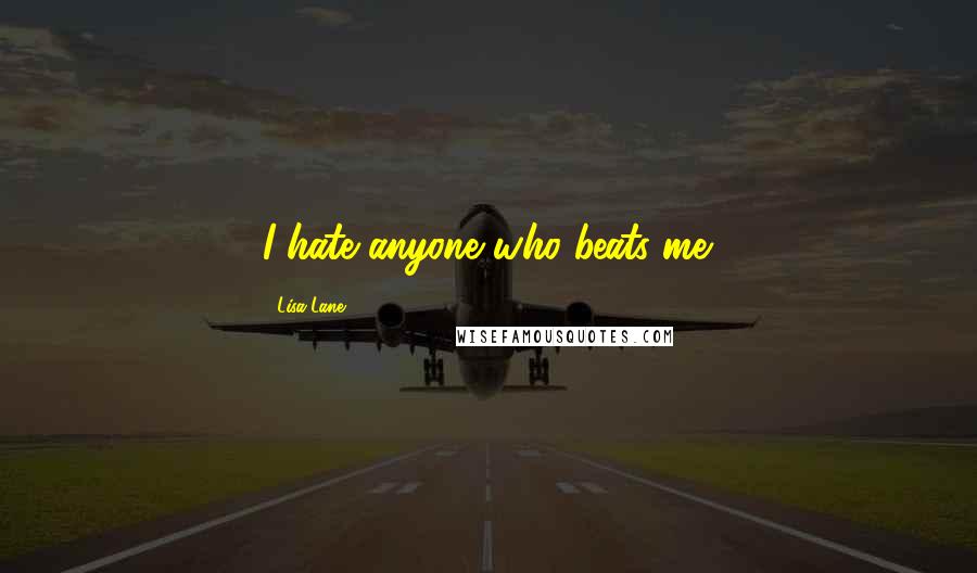 Lisa Lane Quotes: I hate anyone who beats me.