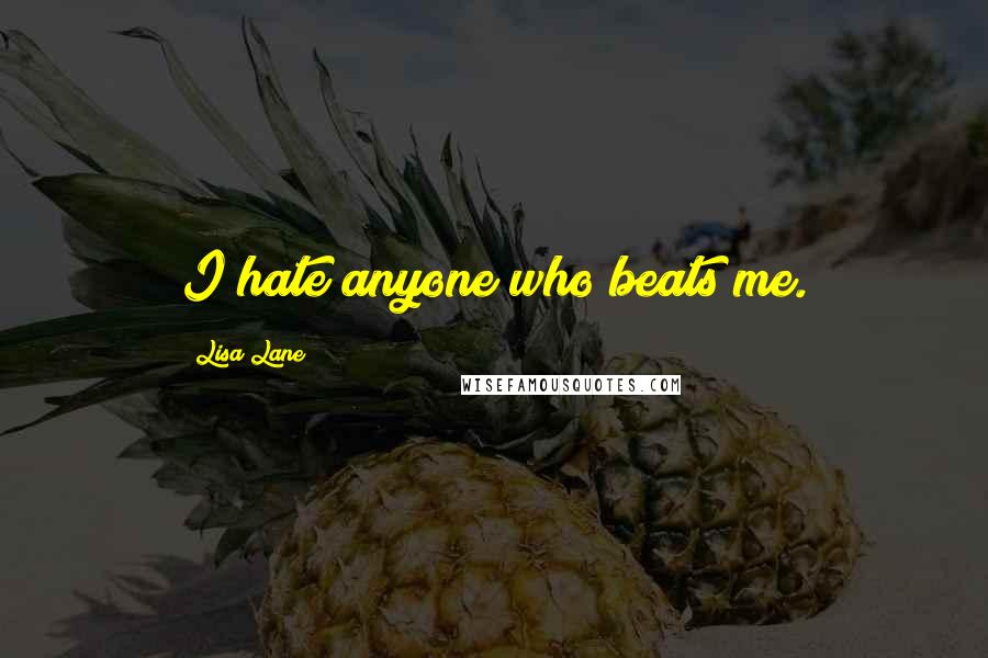 Lisa Lane Quotes: I hate anyone who beats me.