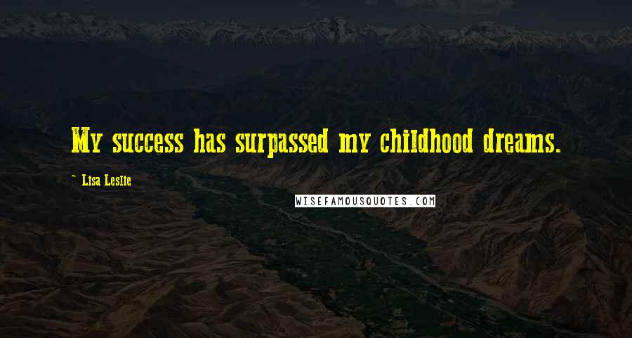 Lisa Leslie Quotes: My success has surpassed my childhood dreams.
