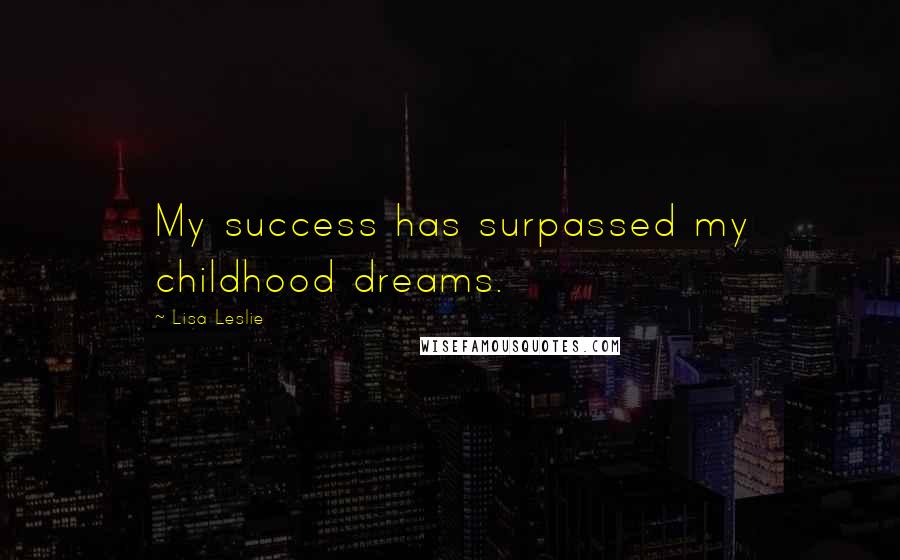 Lisa Leslie Quotes: My success has surpassed my childhood dreams.