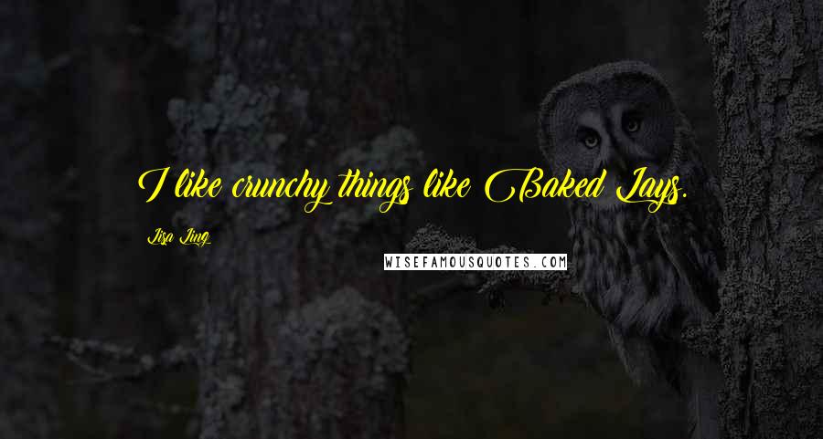 Lisa Ling Quotes: I like crunchy things like Baked Lays.