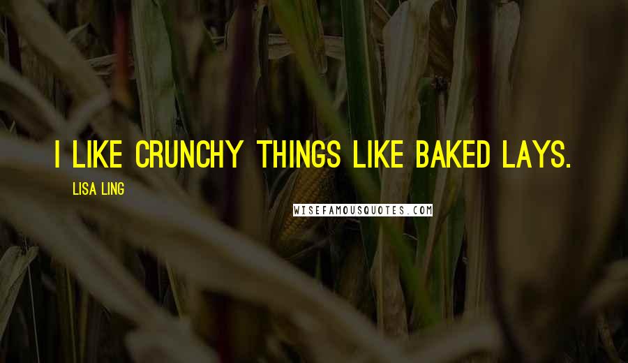 Lisa Ling Quotes: I like crunchy things like Baked Lays.