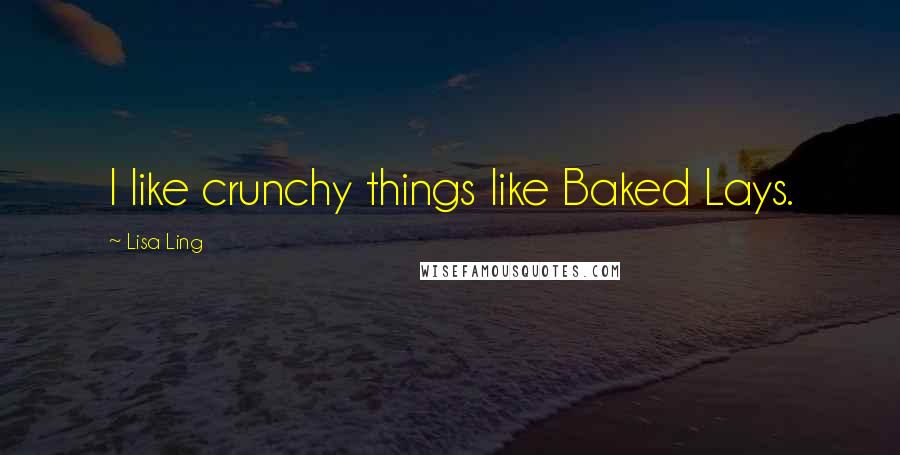 Lisa Ling Quotes: I like crunchy things like Baked Lays.