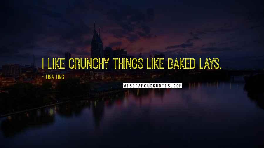 Lisa Ling Quotes: I like crunchy things like Baked Lays.