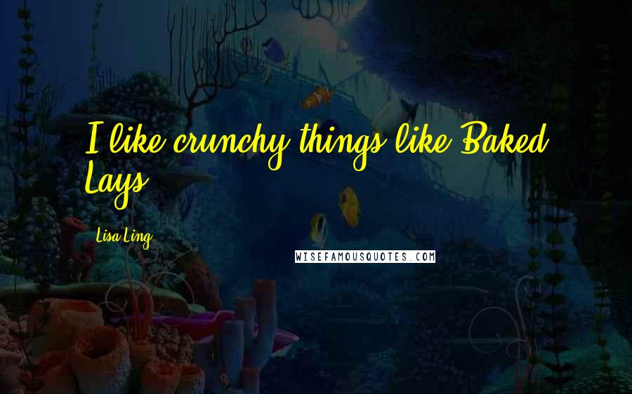 Lisa Ling Quotes: I like crunchy things like Baked Lays.