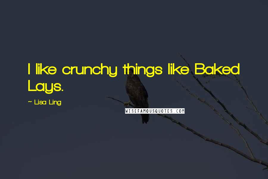 Lisa Ling Quotes: I like crunchy things like Baked Lays.