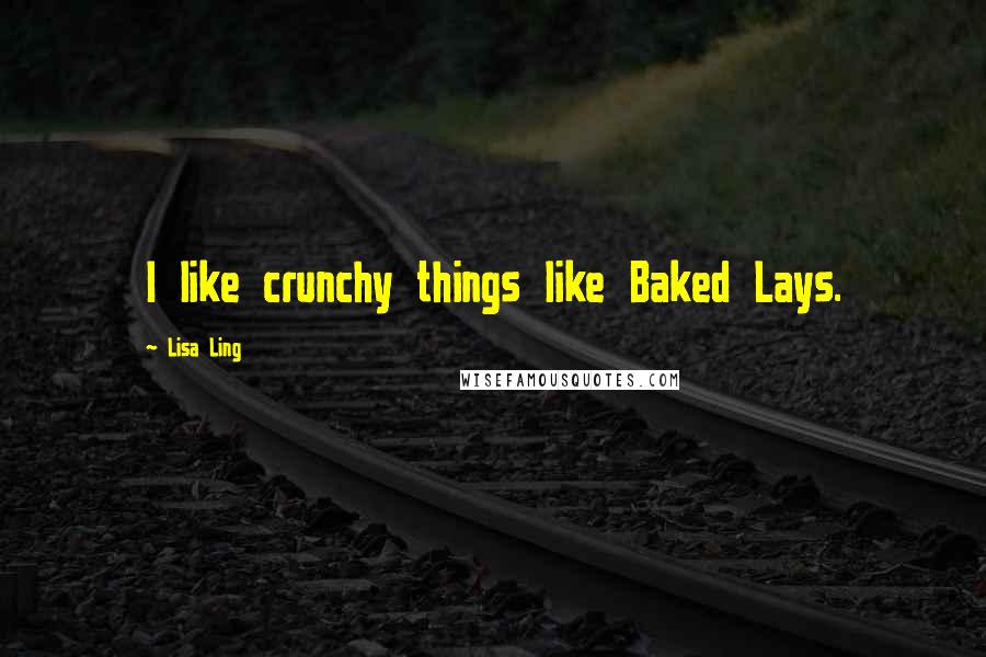 Lisa Ling Quotes: I like crunchy things like Baked Lays.