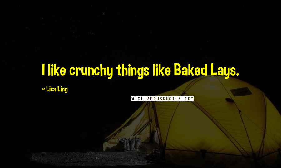 Lisa Ling Quotes: I like crunchy things like Baked Lays.