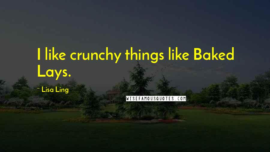 Lisa Ling Quotes: I like crunchy things like Baked Lays.