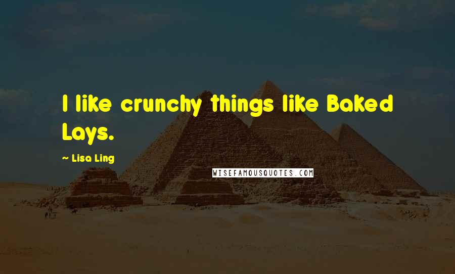 Lisa Ling Quotes: I like crunchy things like Baked Lays.