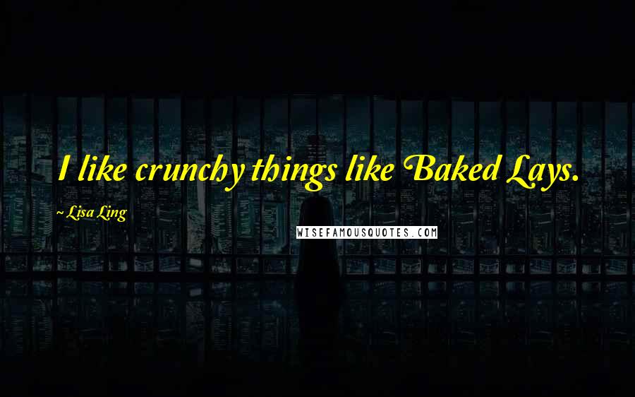 Lisa Ling Quotes: I like crunchy things like Baked Lays.
