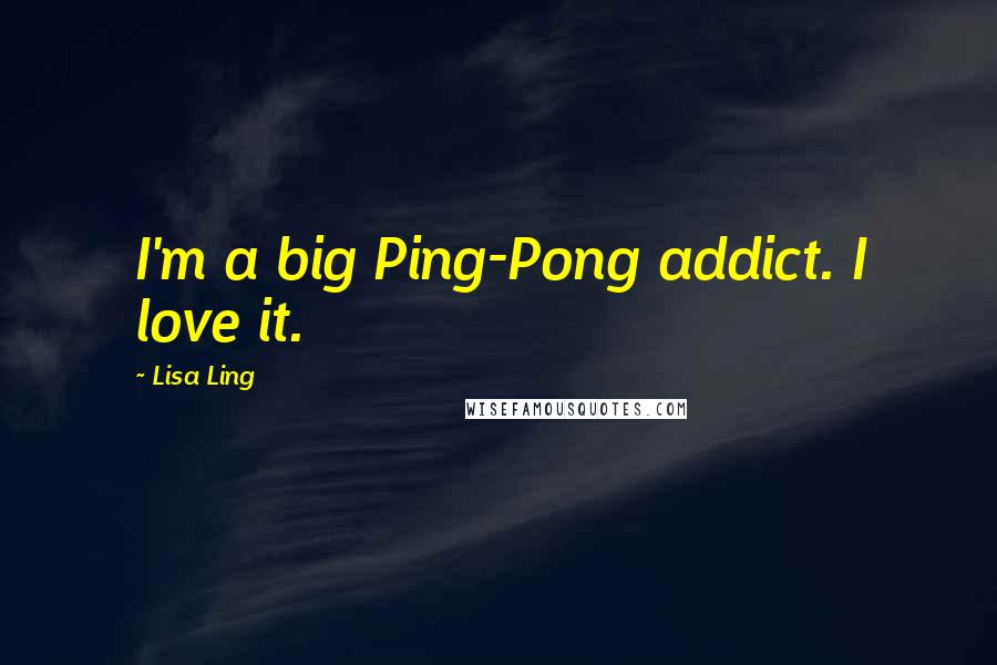 Lisa Ling Quotes: I'm a big Ping-Pong addict. I love it.