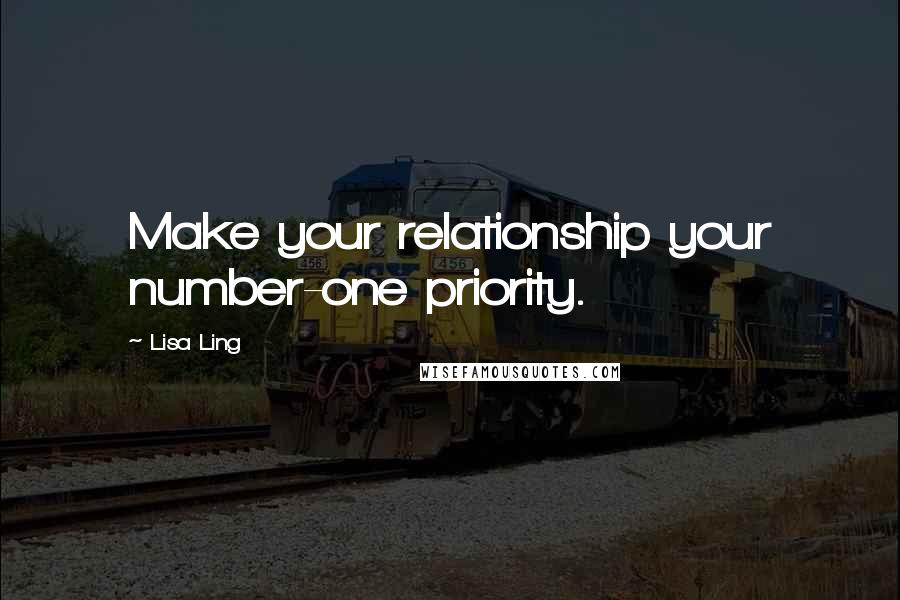 Lisa Ling Quotes: Make your relationship your number-one priority.