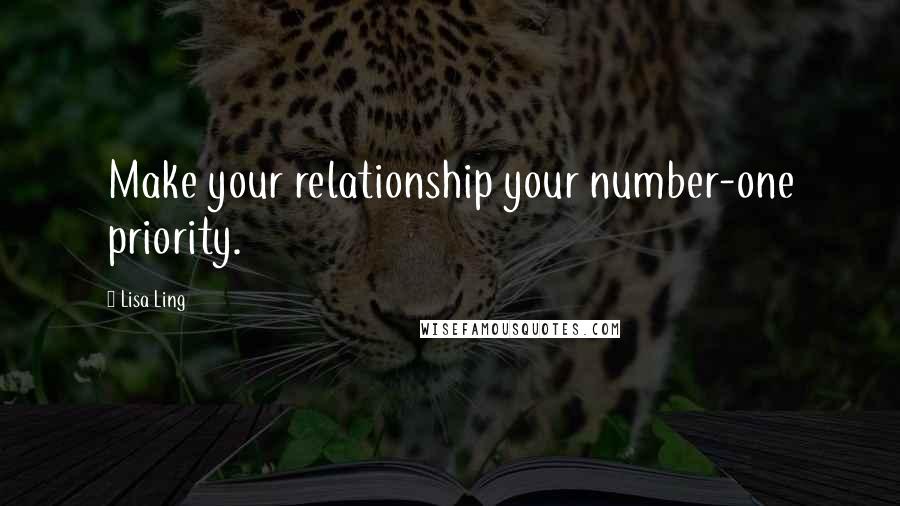 Lisa Ling Quotes: Make your relationship your number-one priority.