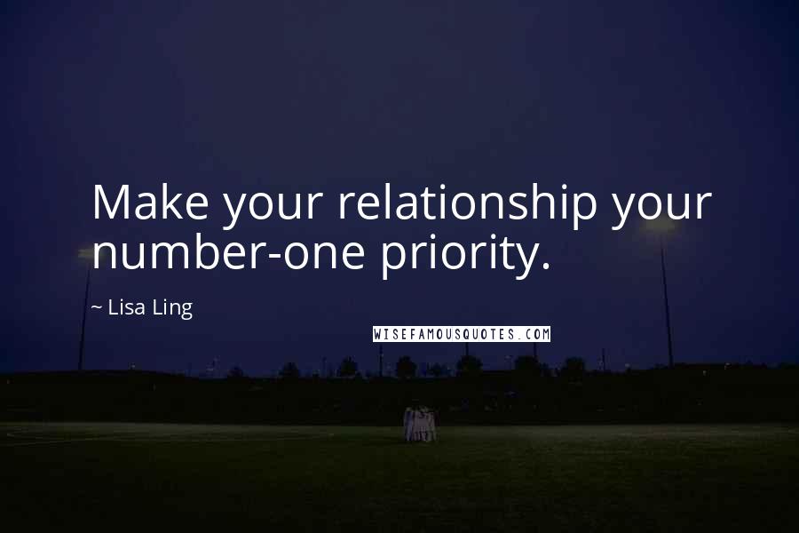 Lisa Ling Quotes: Make your relationship your number-one priority.