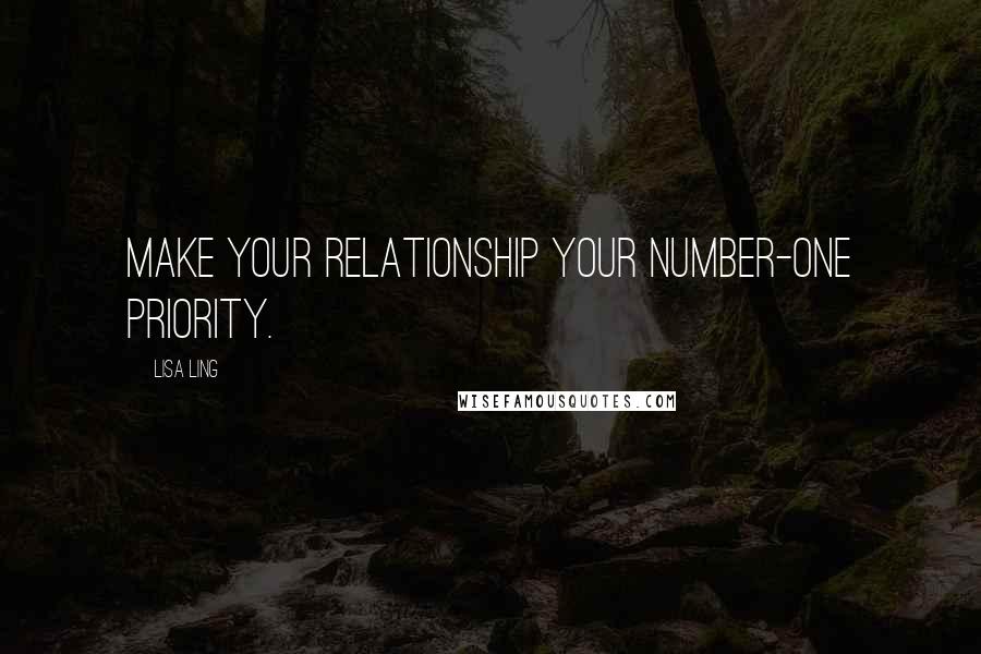 Lisa Ling Quotes: Make your relationship your number-one priority.