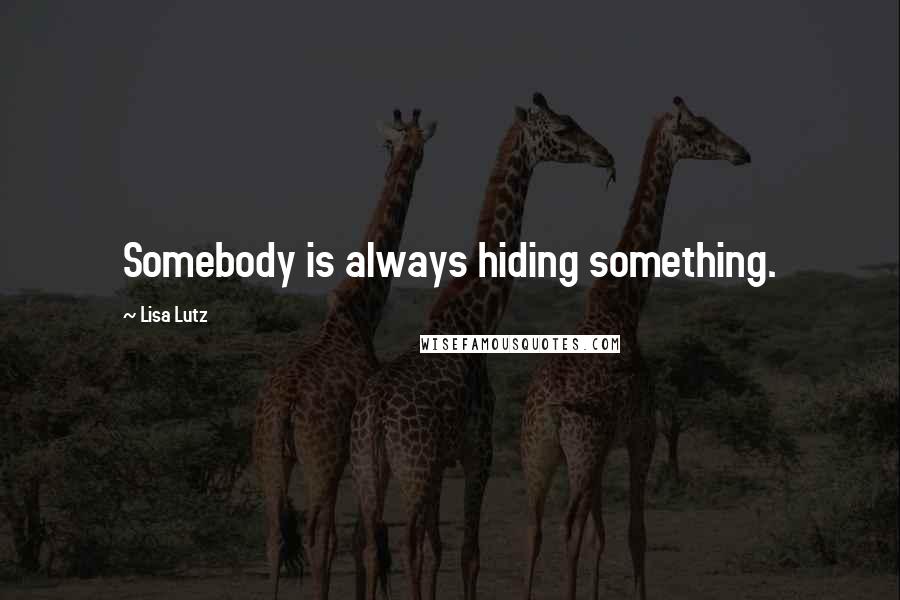 Lisa Lutz Quotes: Somebody is always hiding something.