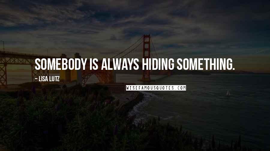 Lisa Lutz Quotes: Somebody is always hiding something.