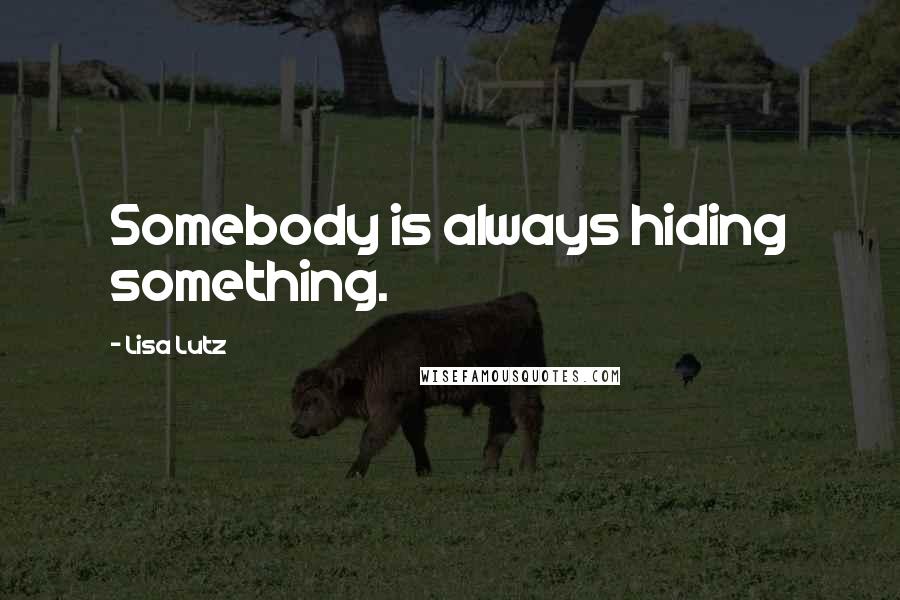 Lisa Lutz Quotes: Somebody is always hiding something.