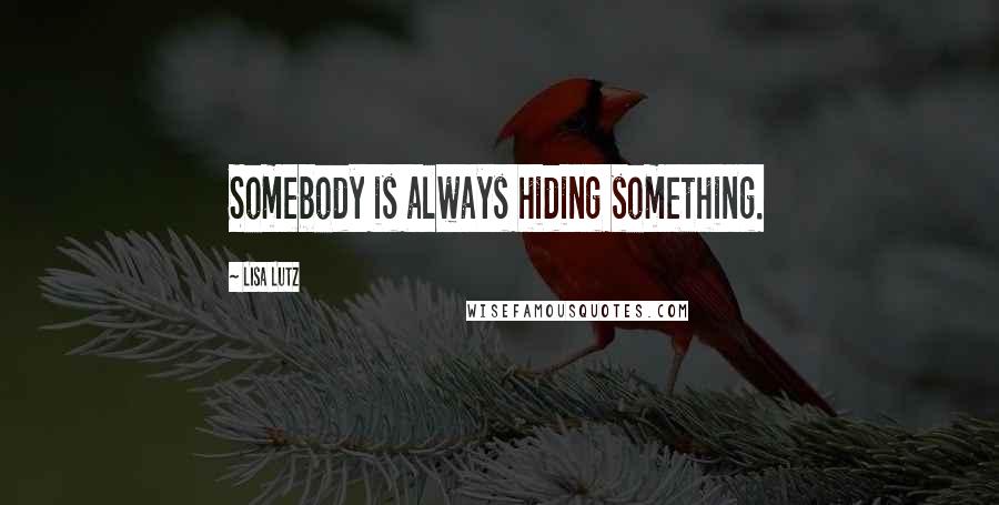 Lisa Lutz Quotes: Somebody is always hiding something.