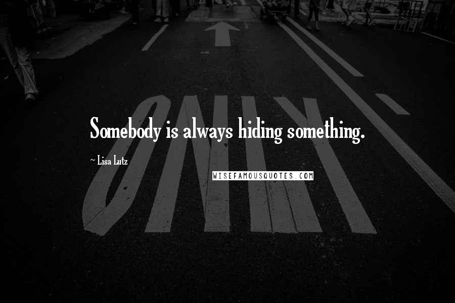 Lisa Lutz Quotes: Somebody is always hiding something.