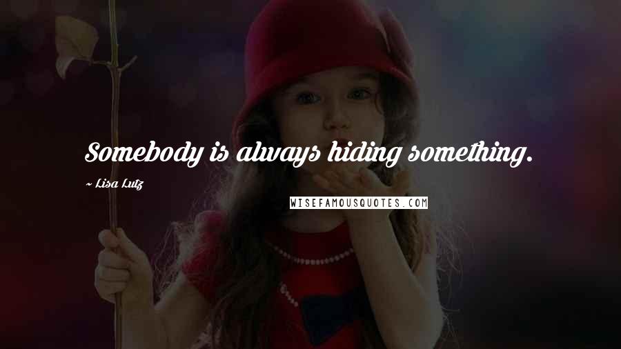 Lisa Lutz Quotes: Somebody is always hiding something.