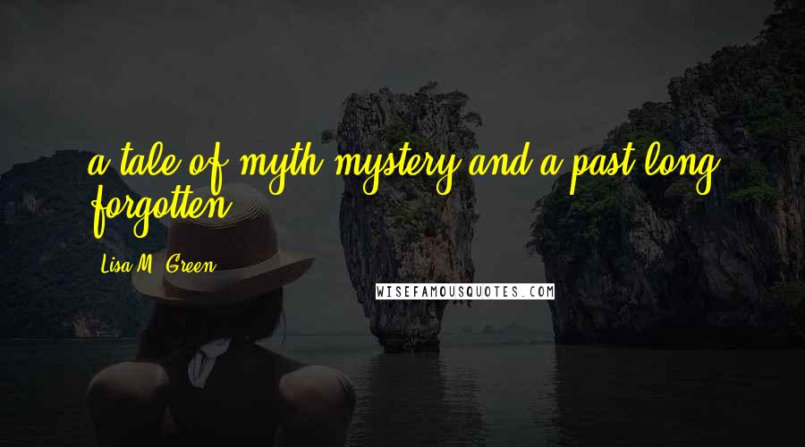 Lisa M. Green Quotes: a tale of myth mystery,and a past long forgotten.