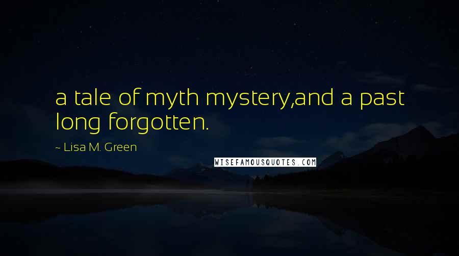 Lisa M. Green Quotes: a tale of myth mystery,and a past long forgotten.