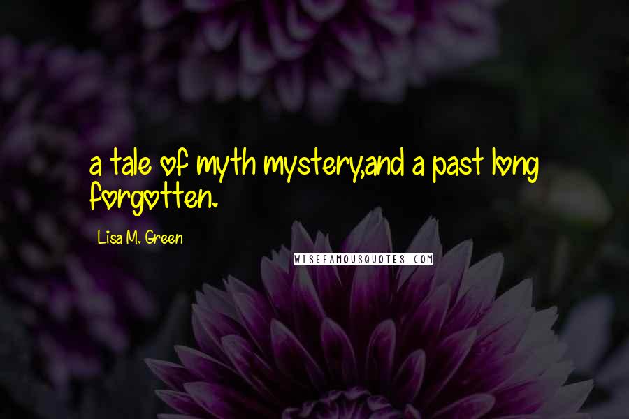 Lisa M. Green Quotes: a tale of myth mystery,and a past long forgotten.