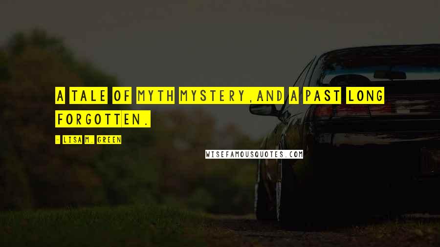 Lisa M. Green Quotes: a tale of myth mystery,and a past long forgotten.