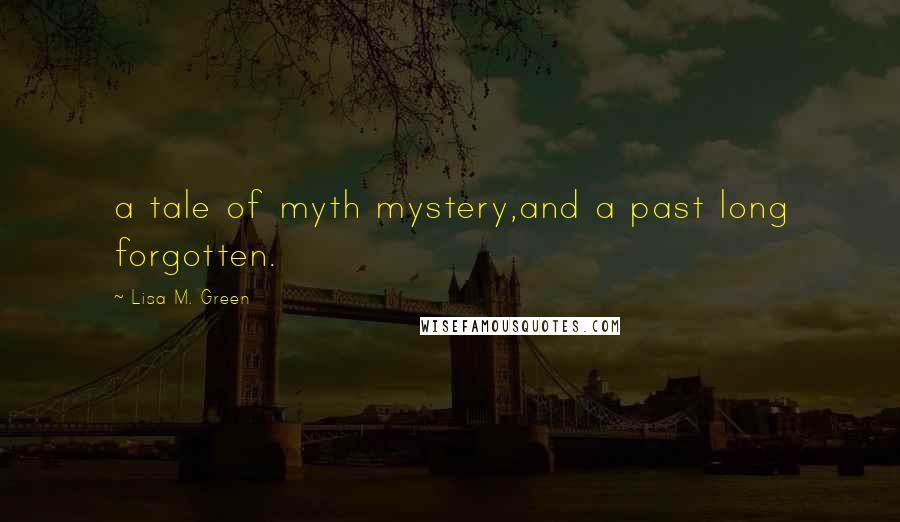 Lisa M. Green Quotes: a tale of myth mystery,and a past long forgotten.