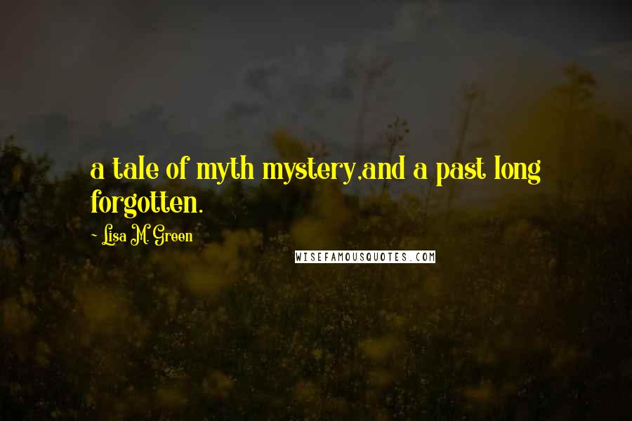 Lisa M. Green Quotes: a tale of myth mystery,and a past long forgotten.