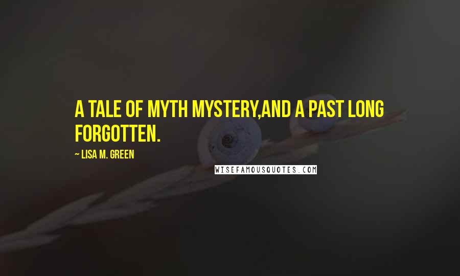 Lisa M. Green Quotes: a tale of myth mystery,and a past long forgotten.