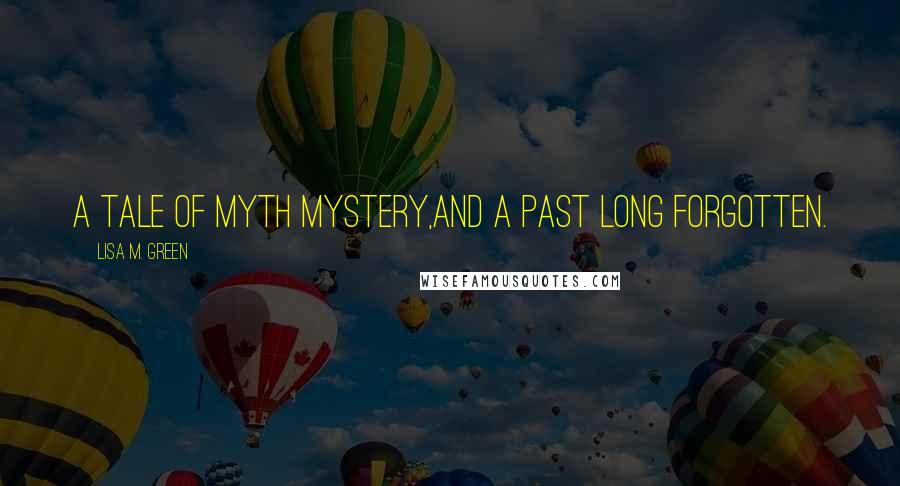 Lisa M. Green Quotes: a tale of myth mystery,and a past long forgotten.