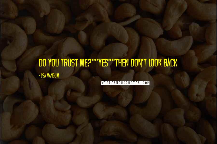 Lisa Mangum Quotes: Do you trust me?""Yes""Then don't look back