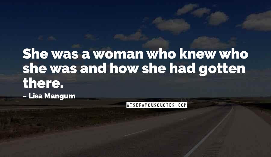 Lisa Mangum Quotes: She was a woman who knew who she was and how she had gotten there.