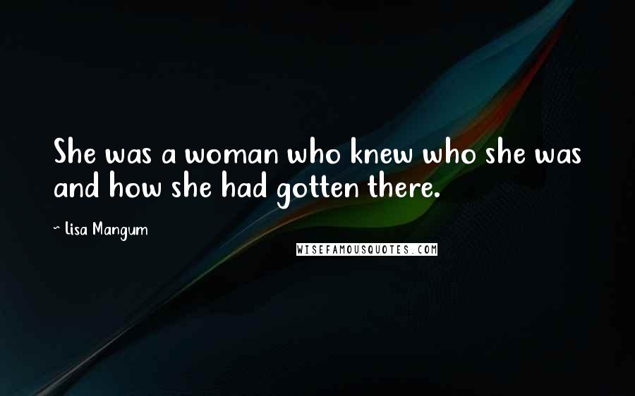 Lisa Mangum Quotes: She was a woman who knew who she was and how she had gotten there.